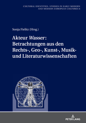 Akteur Wasser: Betrachtungen aus den Rechts-, Geo-, Kunst-, Musik- und Literaturwissenschaften - Fielitz, Sonja (Editor)