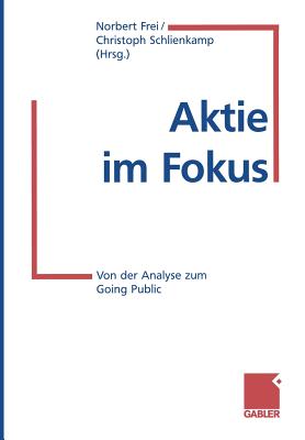 Aktie Im Fokus: Von Der Analyse Zum Going Public - Frei, Norbert, Professor (Editor), and Schlienkamp, Christoph (Editor)