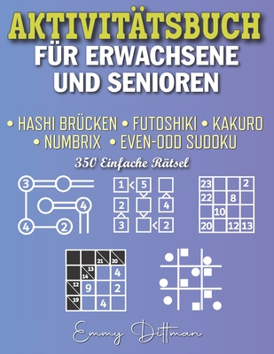 Aktivit?tsbuch F?r Erwachsene Und Senioren: Hashi Br?cken Futoshiki Kakuro Numbrix Even-Odd Sudoku 350 Leichte R?tsel - Dittman, Emmy