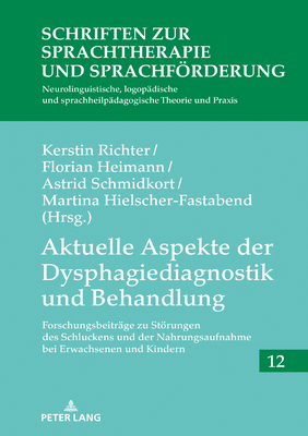 Aktuelle Aspekte der Dysphagiediagnostik und Behandlung: Forschungsbeitraege zu Stoerungen des Schluckens und der Nahrungsaufnahme bei Erwachsenen und Kindern - Hielscher-Fastabend, Martina, and Richter, Kerstin (Editor), and Heimann, Florian (Editor)