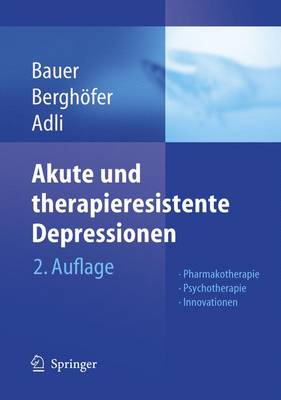 Akute Und Therapieresistente Depressionen: Pharmakotherapie - Psychotherapie - Innovationen - Bauer, Michael (Editor), and Berghfer, Anne (Editor), and Adli, Mazda (Editor)