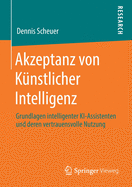 Akzeptanz Von Ku nstlicher Intelligenz: Grundlagen Intelligenter Ki-Assistenten Und Deren Vertrauensvolle Nutzung