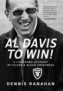 Al Davis to Win!: A Firsthand Account Of Silver & Black Greatness