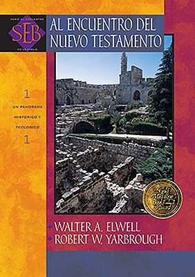 Al Encuentro del Nuevo Testamento: Un Panorama Historico y Teologico - Elwell, Walter A, Ph.D., and Yarbrough, Robert W