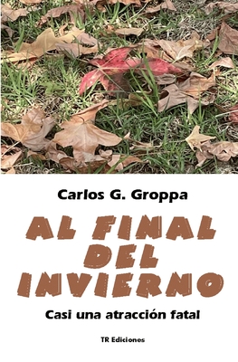 Al final del invierno: Casi una atraccion fatal - Groppa, Carlos G