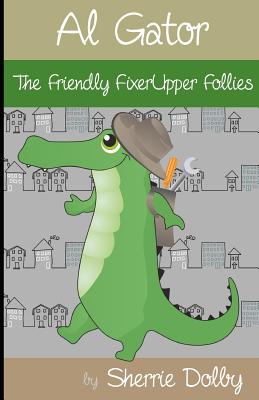 Al Gator: The Friendly FixerUpper Follies - Godzuik, Malgorzata, and Ginsburg, Lisa (Editor), and Dolby, Sherrie