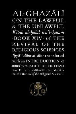 Al-Ghazali on the Lawful and the Unlawful: Book XIV of the Revival of the Religious Sciences - al-Ghazali, Abu Hamid, and DeLorenzo, Yusuf Talal (Translated by)