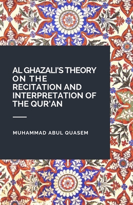 Al Ghazali's Theory on the Recitation and Interpretation of the Qur'an - Quasem, Muhammad Abul