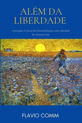 Al?m da Liberdade: Anota??es Cr?ticas do Desenvolvimento como Liberdade de Amartya Sen - Comim, Flavio