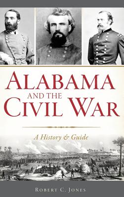 Alabama and the Civil War: A History & Guide - Jones, Robert C