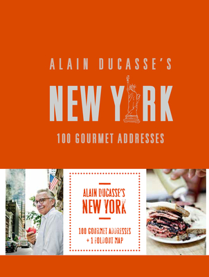 Alain Ducasse's New York: 100 Gourmet Addresses - Ducasse, Alain