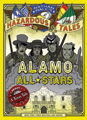 Alamo All-Stars (Nathan Hale's Hazardous Tales #6): A Texas Tale - Hale, Nathan