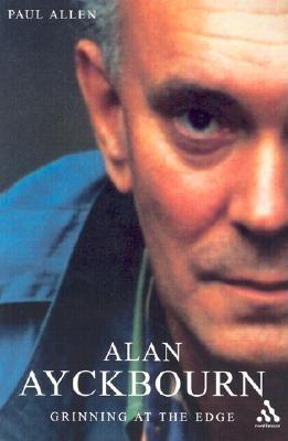 Alan Ayckbourn: Grinning at the Edge - Allen, Paul