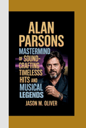 Alan Parsons: Mastermind of Sound-Crafting Timeless Hits and Musical Legends.