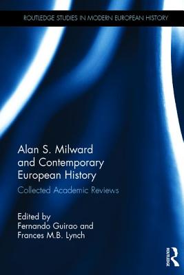 Alan S. Milward and Contemporary European History: Collected Academic Reviews - Guirao, Fernando (Editor), and Lynch, Frances M.B. (Editor)