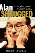 Alan Shrugged: Alan Greenspan, the World's Most Powerful Banker
