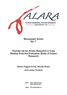 ALARA Monograph 7 Thumbs Up for Action Research in Case Studies from the Evaluative Study of Action Research - Piggot-Irvine, Eileen, and Rowe, Wendy, and Ferkins, Lesley