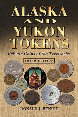 Alaska and Yukon Tokens: Private Coins of the Territories - Benice, Ronald J