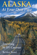 Alaska at Your Own Pace: Traveling at Your Own Pace - Beard, Bernice