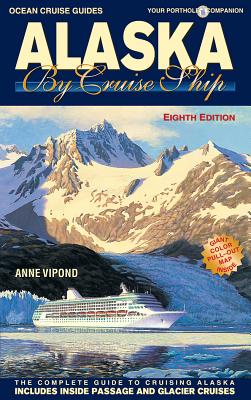 Alaska by Cruise Ship - 8th Edition: The Complete Guide to Cruising Alaska, Includes Inside Passage and Glacier Cruises with Large Pullout Color Map - Vipond, Anne M, and Vipond, Anne