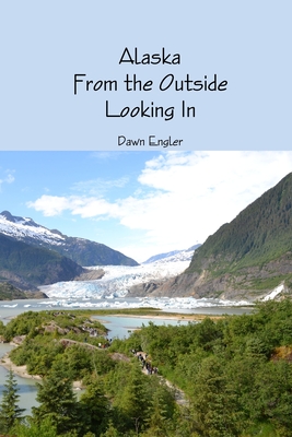 Alaska From the Outside Looking In - Engler, Dawn A