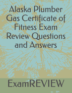 Alaska Plumber Gas Certificate of Fitness Exam Review Questions and Answers