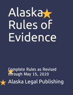 Alaska Rules of Evidence: Complete Rules as Revised through May 15, 2020