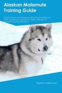 Alaskan Malamute Training Guide Alaskan Malamute Training Includes: Alaskan Malamute Tricks, Socializing, Housetraining, Agility, Obedience, Behavioral Training and More