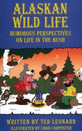 Alaskan Wildlife: Humorous Perspectives on Life in the Bush - Leonard, Ted H