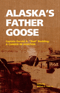 Alaska's Father Goose: Captain Gerald A. "Bud" Bodding: A Career in Aviation