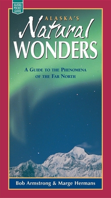 Alaska's Natural Wonders: A Guide to the Phenomena - Armstrong, Robert H, and Hermans, Marge