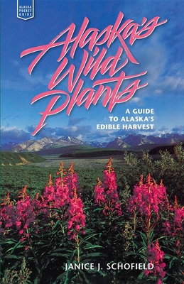 Alaska's Wild Plants: A Guide to Alaska's Edible Harvest - Eaton, Janice Schofield