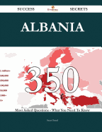Albania 350 Success Secrets - 350 Most Asked Questions on Albania - What You Need to Know