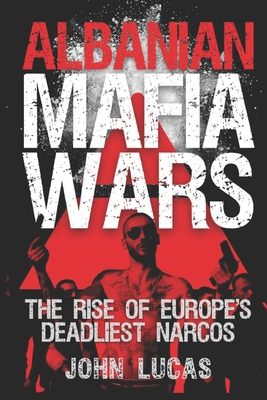 Albanian Mafia Wars: The Rise of Europe's Deadliest Narcos - 