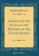 Albany and Its Place in the History of the United States (Classic Reprint)