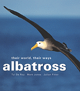 Albatross: Their World, Their Ways - Roy, Tui, and Jones, Mark, and Fritter, Julian