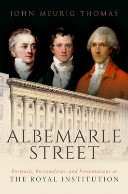 Albemarle Street: Portraits, Personalities and Presentations at The Royal Institution - Meurig Thomas, John