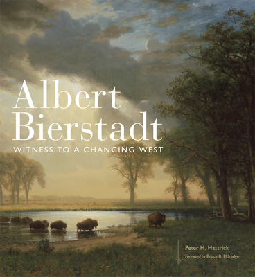 Albert Bierstadt, Volume 30: Witness to a Changing West - Hassrick, Peter H (Editor), and Eldredge, Bruce B (Foreword by), and Amiotte, Arthur (Contributions by)