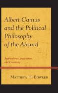 Albert Camus and the Political Philosophy of the Absurd: Ambivalence, Resistance, and Creativity