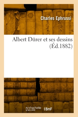 Albert Durer Et Ses Dessins - Ephrussi, Charles