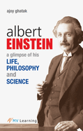 Albert Einstein: A Glimpse of His Life, Philosophy and Science