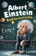 Albert Einstein Book for Curious Kids: Explore the Life and Ideas of the Legendary Scientist