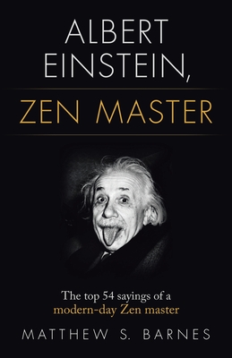 Albert Einstein, Zen Master: The top 54 sayings of a modern day Zen master - Barnes, Matthew