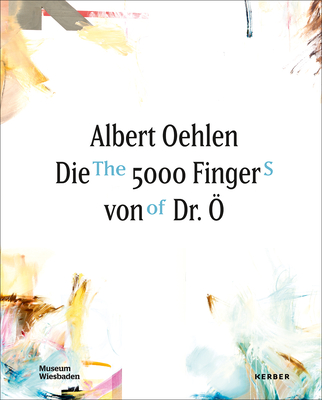 Albert Oehlen: The 5000 Fingers of Dr.  - Oehlen, Albert, and Wiesbaden, Museum (Editor), and Klar, Alexander (Text by)