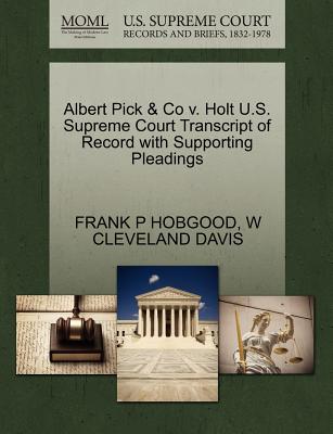 Albert Pick & Co V. Holt U.S. Supreme Court Transcript of Record with Supporting Pleadings - Hobgood, Frank P, and Davis, W Cleveland