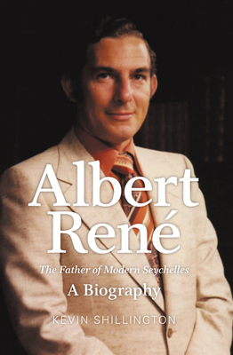Albert Rene: The Father of Modern Seychelles, a Biography - Shillington, Kevin
