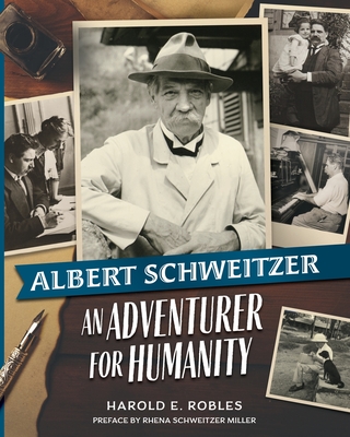 Albert Schweitzer: An Adventurer for Humanity - Robles, Harold E, and Miller, Rhena Schweitzer (Preface by), and Will, Christian (Afterword by)