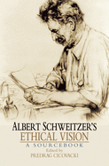 Albert Schweitzer's Ethical Vision: A Sourcebook