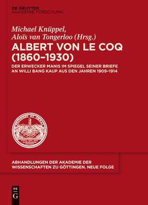 Albert Von Le Coq (1860-1930) - Der Erwecker Manis: Im Spiegel Seiner Briefe an Willi Bang Kaup Aus Den Jahren 1909-1914 - Knuppel, Michael, and Von Tongerloo, Alois