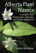 Alberta Plant Names: A Guide to Their Pronunciation, Meaning and English Alternatives